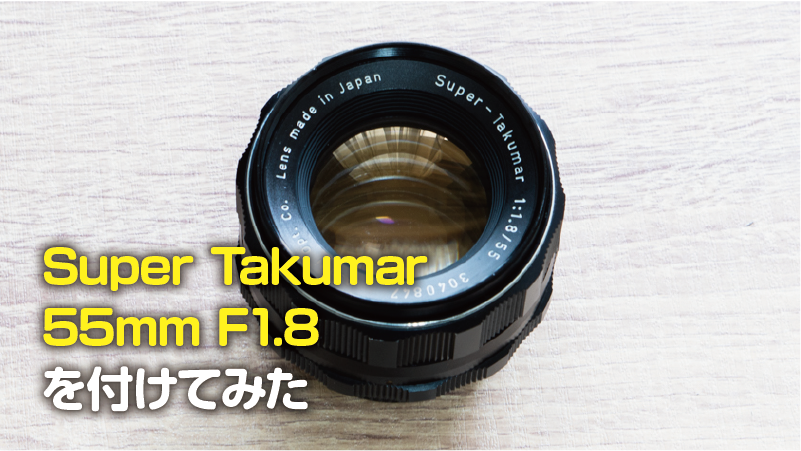 【作例あり】Super Takumar 55mm F1.8を付けてみた【オールドレンズ】